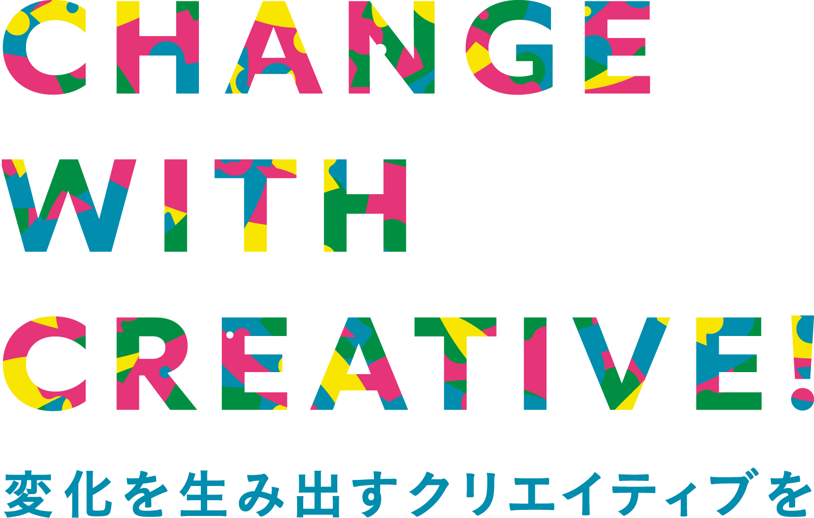 CHANGE WITH CREATIVE! 変化を生み出すクリエイティブを
